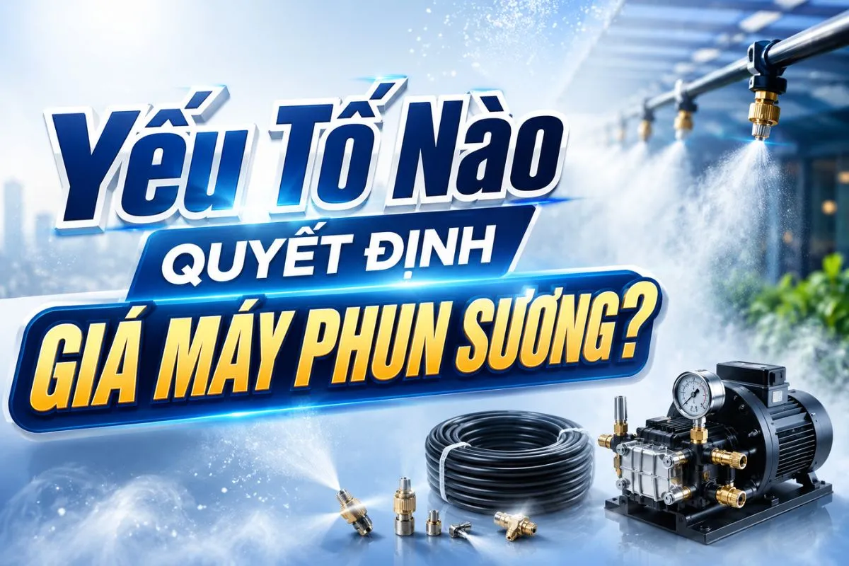 Máy Phun Sương Giá Bao Nhiêu? Bảng Giá Từng Loại Cập Nhật 2026 1 Yếu Tố Nào Quyết Định Giá Máy Phun Sương